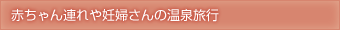 赤ちゃん連れや妊婦さんの温泉旅行
