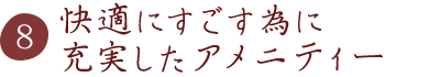 快適にすごす為に充実したアメニティー